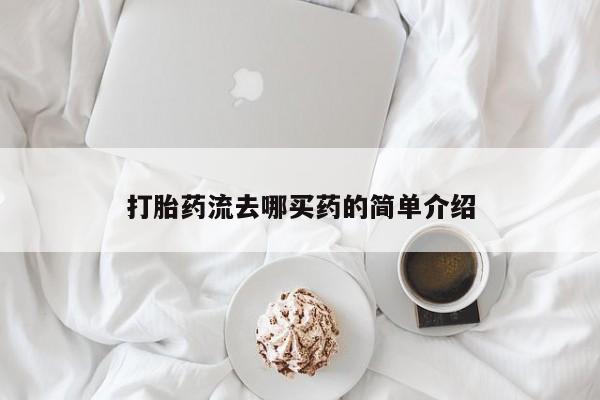 网上怎么购买流产药打胎药流去哪买药的简单介绍