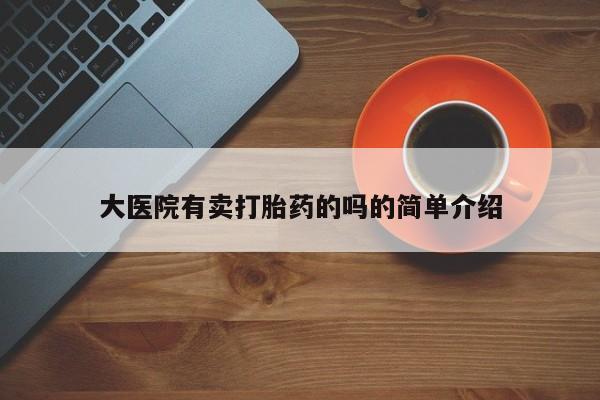 网上怎么购买流产药大医院有卖打胎药的吗的简单介绍