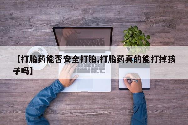 网上怎么购买流产药【打胎药能否安全打胎,打胎药真的能打掉孩子吗】