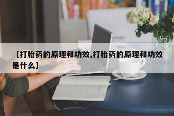 网上怎么购买流产药【打胎药的原理和功效,打胎药的原理和功效是什么】