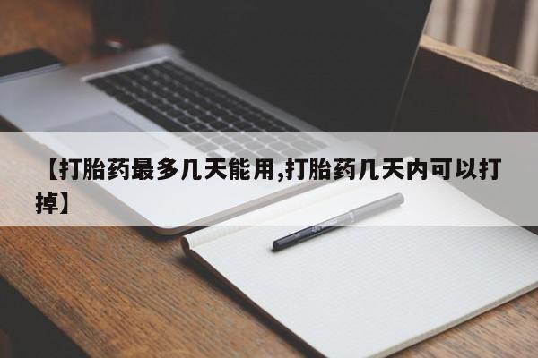 网上怎么购买流产药【打胎药最多几天能用,打胎药几天内可以打掉】
