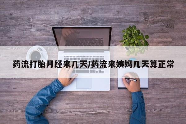 网上怎么购买流产药药流打胎月经来几天/药流来姨妈几天算正常