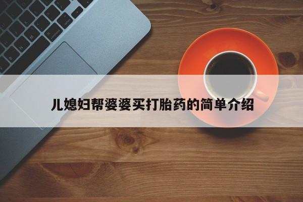 网上怎么购买流产药儿媳妇帮婆婆买打胎药的简单介绍